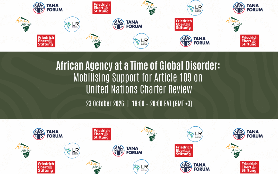 IJR-Amani Africa-FES-AU to co-convene a Side Event with the Tana Forum on African Agency at a Time of Global Disorder: Mobilising Support for Article 109 on United Nations Charter Review